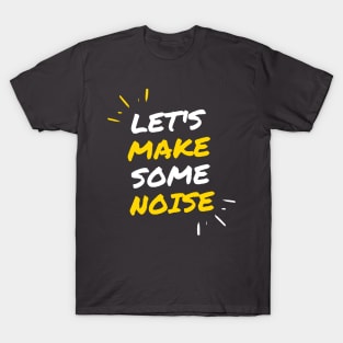 Lets Make Some Noise T-Shirt